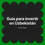 Guía para invertir en Uzbekistán