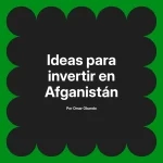 Ideas para invertir en Afganistán