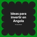 Ideas para invertir en Angola