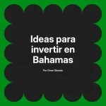 Ideas para invertir en Bahamas