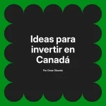 Ideas para invertir en Canadá