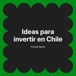 Ideas para invertir en Chile