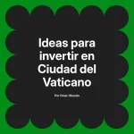 Ideas para invertir en Ciudad del Vaticano