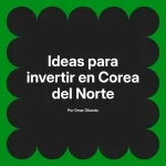 Ideas para invertir en Corea del Norte