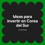 Ideas para invertir en Corea del Sur
