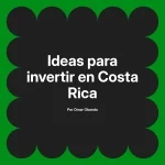 Ideas para invertir en Costa Rica