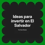 Ideas para invertir en El Salvador