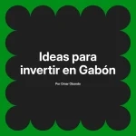 Ideas para invertir en Gabón