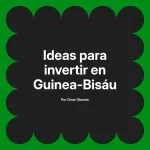 Ideas para invertir en Guinea-Bisáu