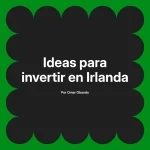Ideas para invertir en Irlanda