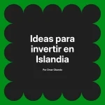 Ideas para invertir en Islandia