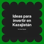 Ideas para invertir en Kazajistán