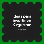 Ideas para invertir en Kirguistán