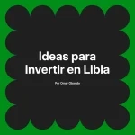 Ideas para invertir en Libia