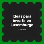 Ideas para invertir en Luxemburgo