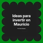 Ideas para invertir en Mauricio