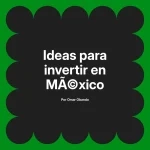 Ideas para invertir en México