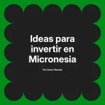 Ideas para invertir en Micronesia