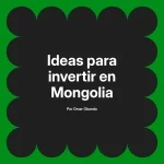Ideas para invertir en Mongolia