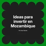 Ideas para invertir en Mozambique