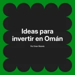 Ideas para invertir en Omán