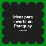 Ideas para invertir en Paraguay