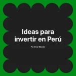 Ideas para invertir en Perú