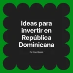 Ideas para invertir en República Dominicana