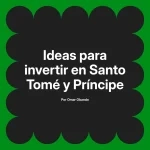 Ideas para invertir en Santo Tomé y Príncipe