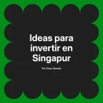 Ideas para invertir en Singapur