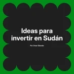 Ideas para invertir en Sudán