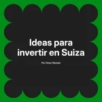 Ideas para invertir en Suiza