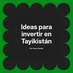 Ideas para invertir en Tayikistán