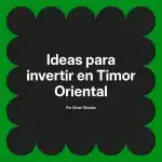 Ideas para invertir en Timor Oriental