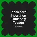 Ideas para invertir en Trinidad y Tobago
