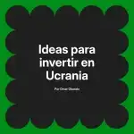 Ideas para invertir en Ucrania