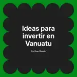 Ideas para invertir en Vanuatu