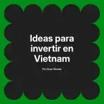 Ideas para invertir en Vietnam