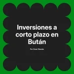Inversiones a corto plazo en Bután