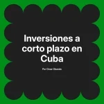 Inversiones a corto plazo en Cuba