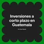 Inversiones a corto plazo en Guatemala