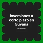 Inversiones a corto plazo en Guyana