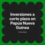 Inversiones a corto plazo en Papúa Nueva Guinea