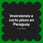 Inversiones a corto plazo en Paraguay