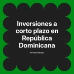 Inversiones a corto plazo en República Dominicana