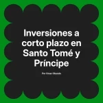Inversiones a corto plazo en Santo Tomé y Príncipe