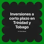 Inversiones a corto plazo en Trinidad y Tobago