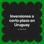 Inversiones a corto plazo en Uruguay