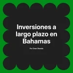 Inversiones a largo plazo en Bahamas