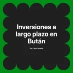 Inversiones a largo plazo en Bután
